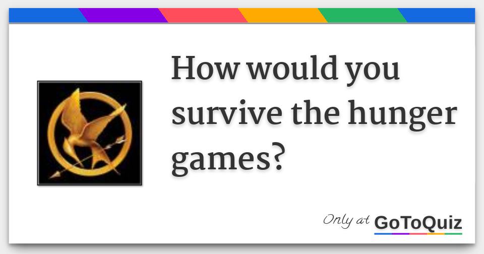 How Would You Survive The Hunger Games