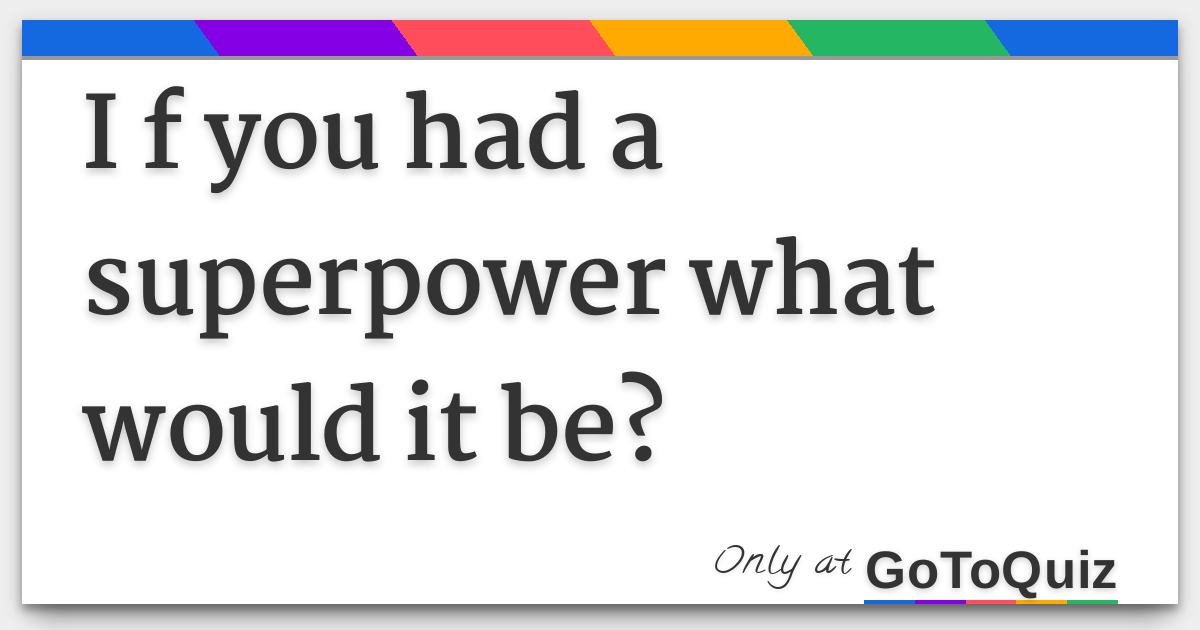 I F You Had A Superpower What Would It Be