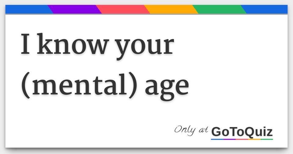 I know your (mental) age
