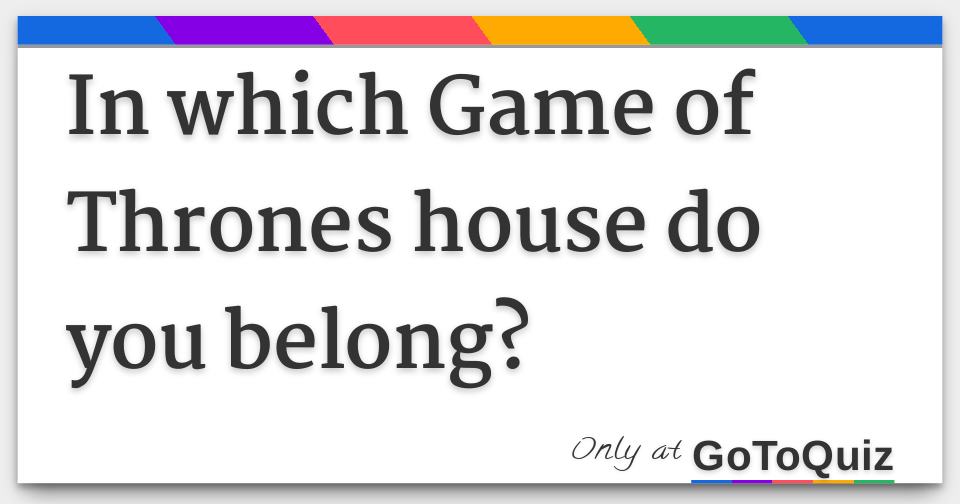 In Which Game Of Thrones House Do You Belong