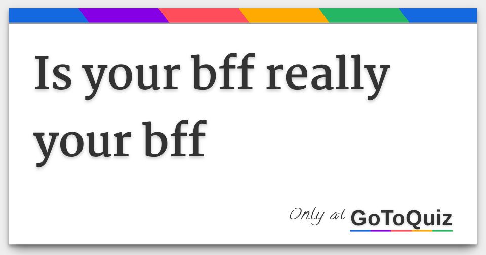 is your bff really your bff