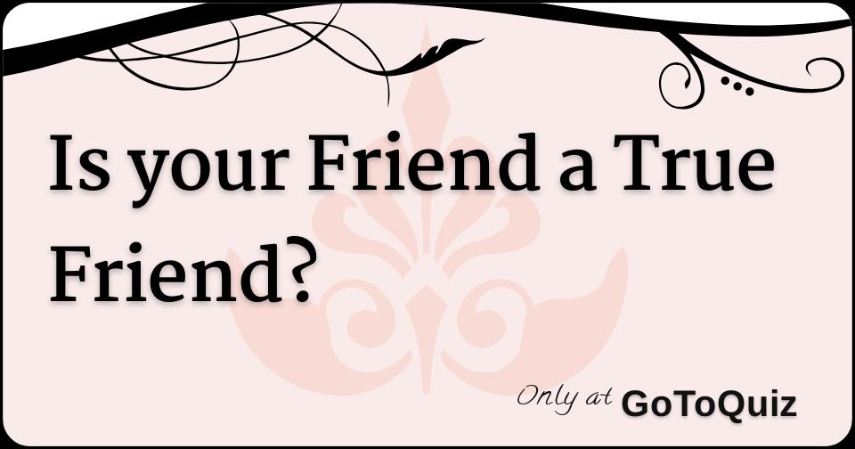 is-your-friend-a-true-friend