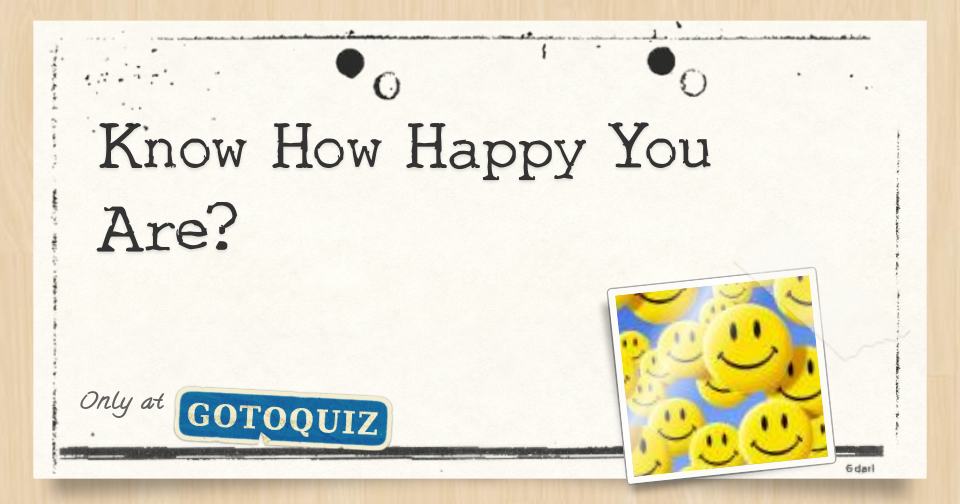 Know How Happy You Are?