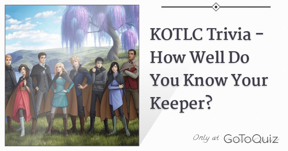 KOTLC Trivia - How Well Do You Know Your Keeper?