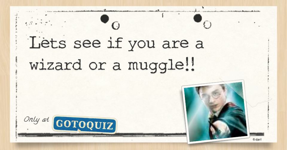 Lets see if you are a wizard or a muggle!!