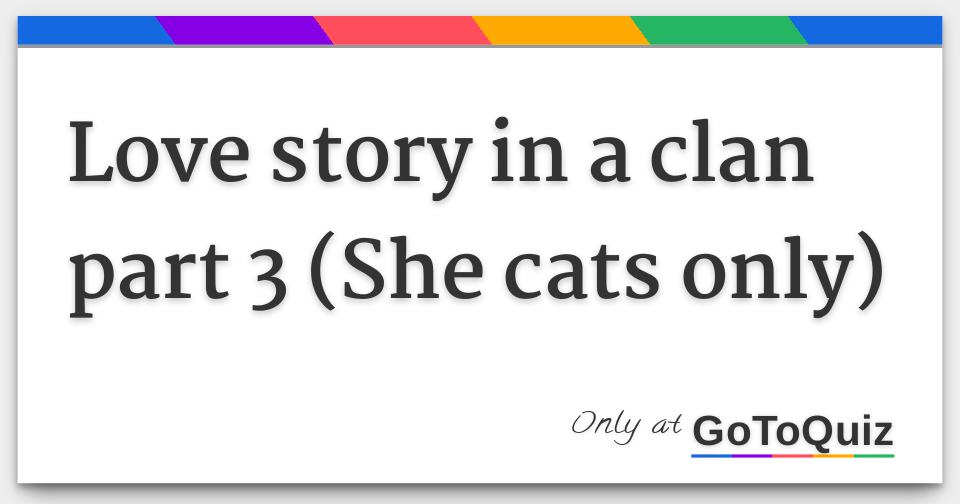 Love Story In A Clan Part 3 She Cats Only