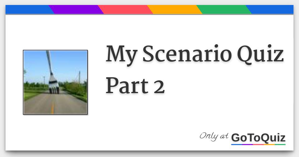 My Scenario Quiz Part 2