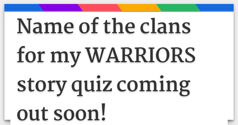 name of the clans for my WARRIORS story quiz coming out soon!