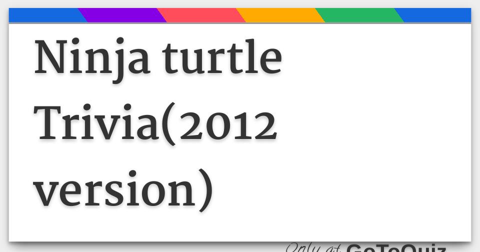 Ninja turtle Trivia(2012 version)