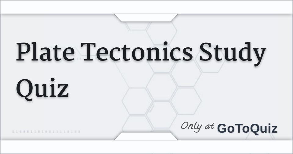 Plate Tectonics Study Quiz