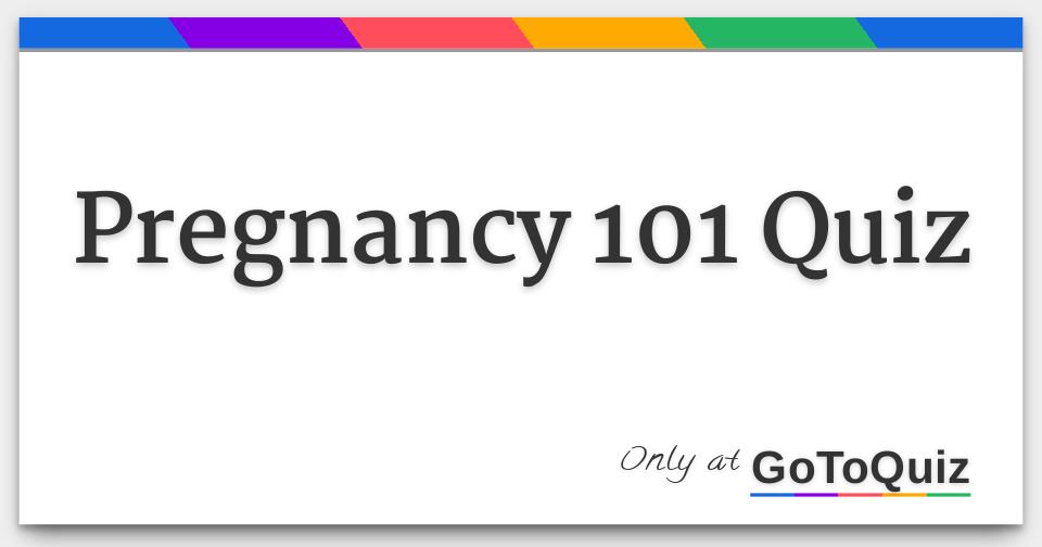 Pregnancy 101 Quiz