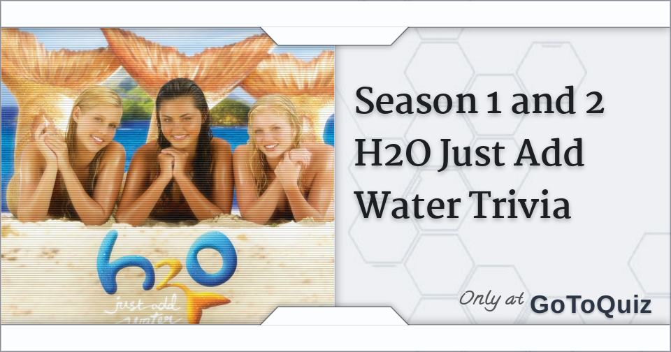 H2O: Just Add Water Trivia Quiz – How Much Do You Remember?