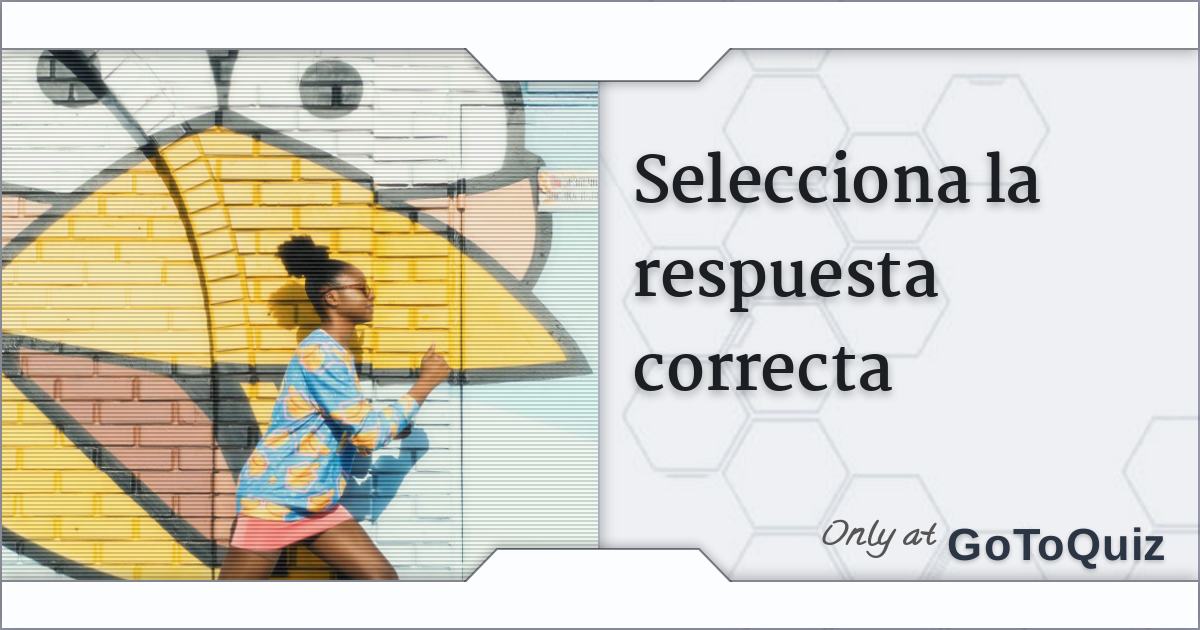 Selecciona La Respuesta Correcta 2255