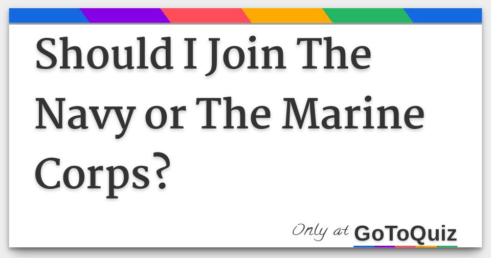 Should I Join The Navy or The Marine Corps?