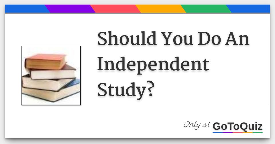 should-you-do-an-independent-study