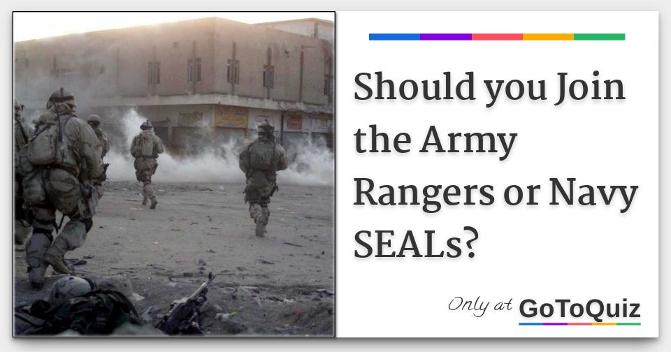 Should you Join the Army Rangers or Navy SEALs?