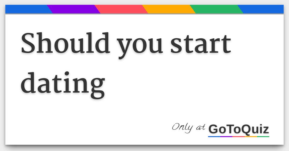 Should You Start Dating