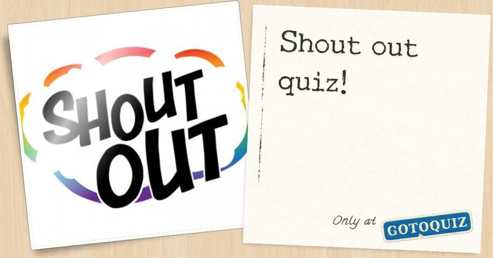 Shout Out Quiz