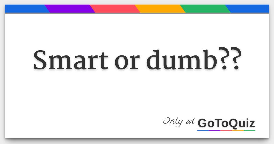 smart-or-dumb