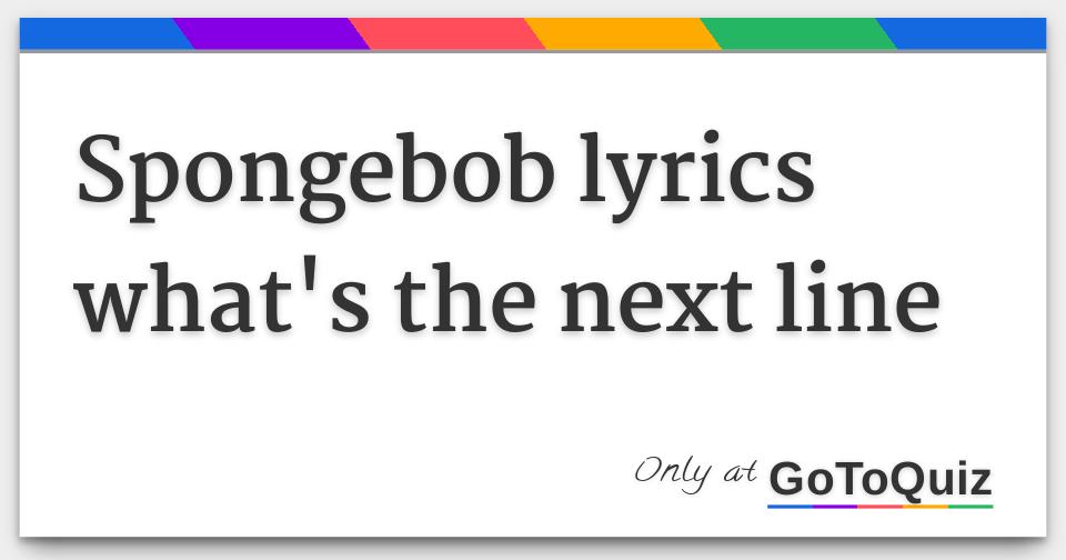 Spongebob Lyrics Whats The Next Line