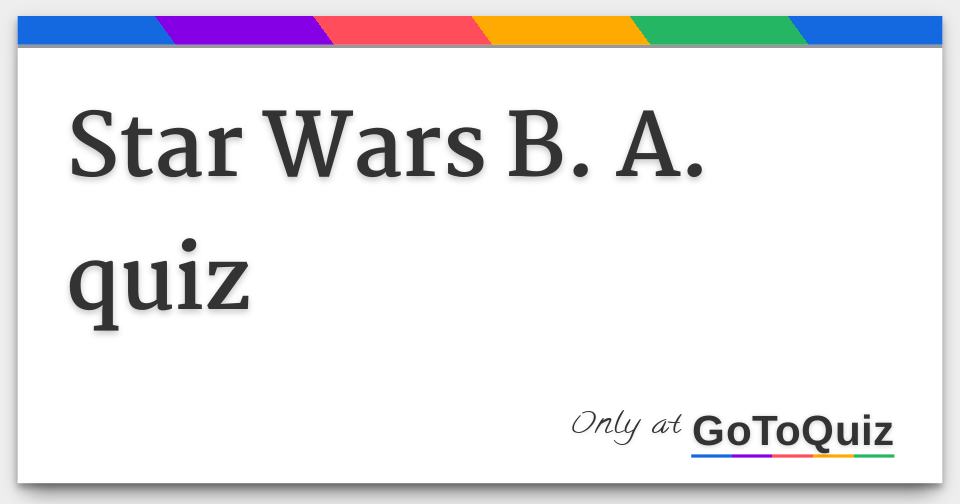 Star Wars B. A. Quiz