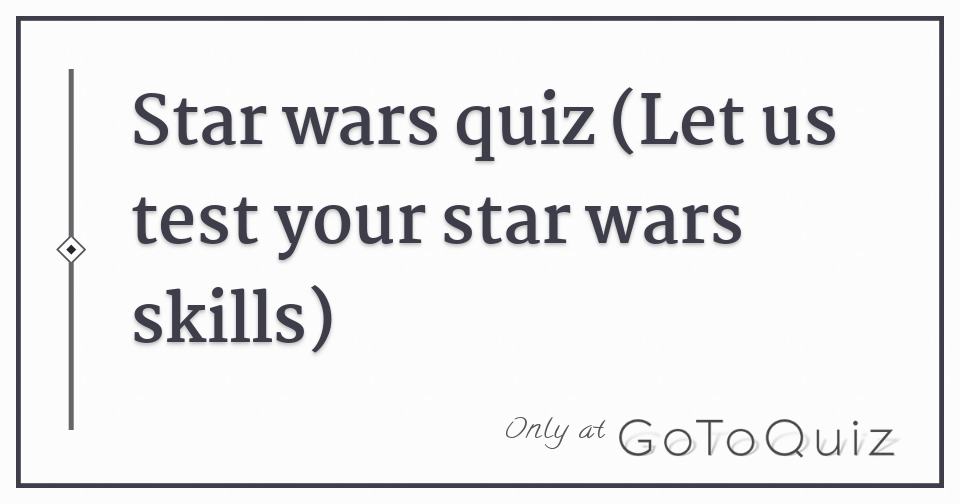 Star wars quiz (Let us test your star wars skills)