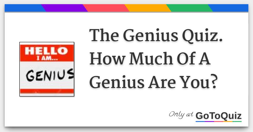 The Genius Quiz. How Much Of A Genius Are You?