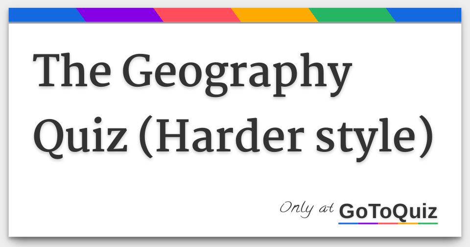 the-geography-quiz-harder-style