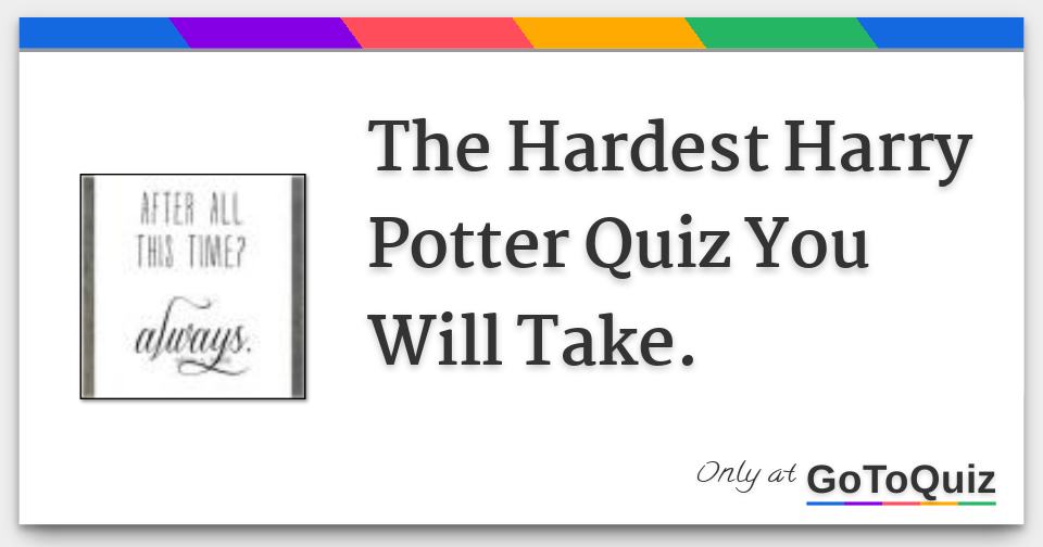 The Hardest Harry Potter Quiz You Will Take.