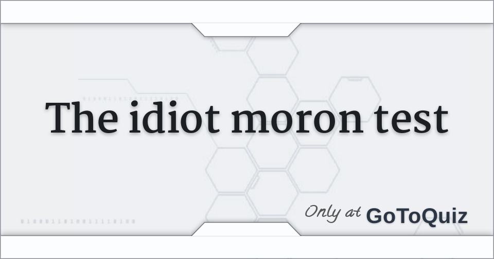 the-idiot-moron-test