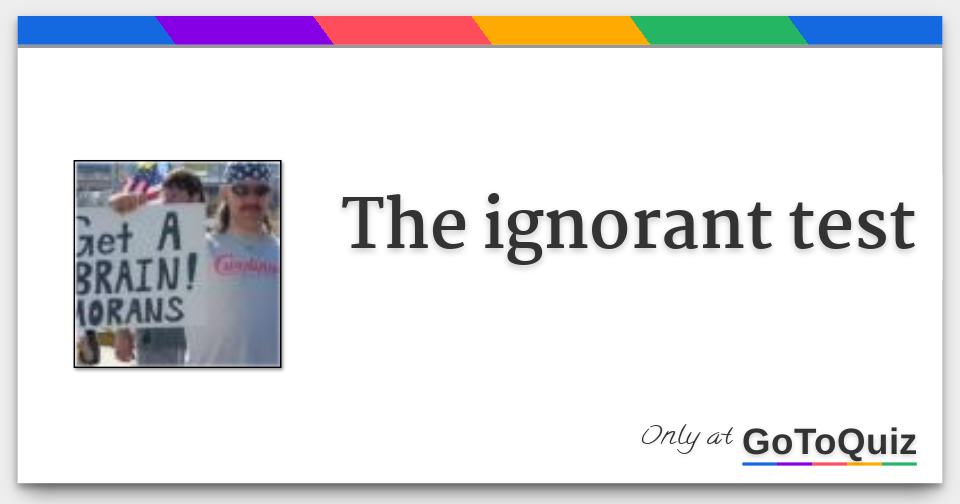 the-ignorant-test