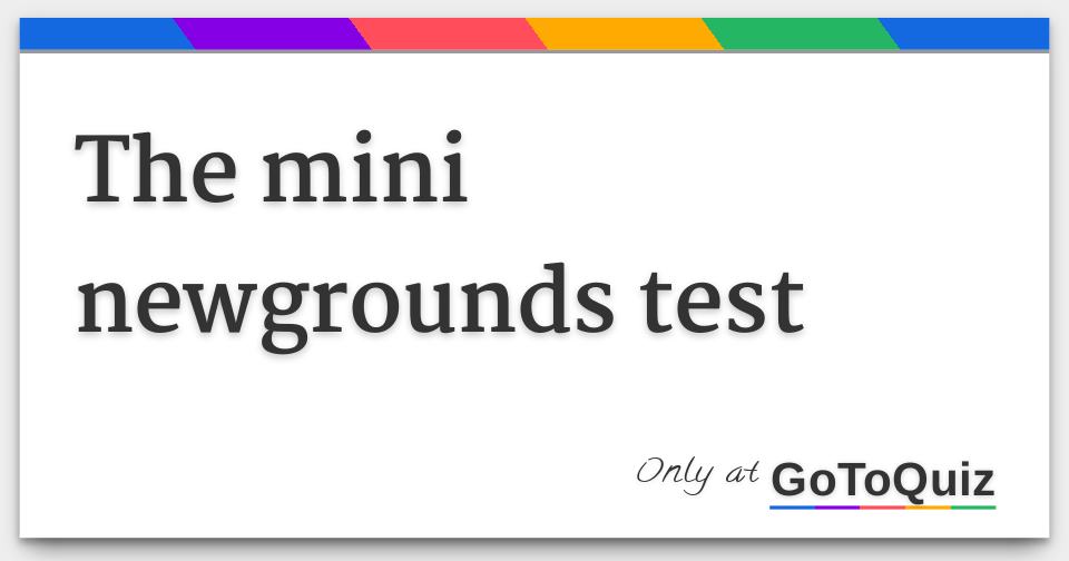 Results: The mini newgrounds test