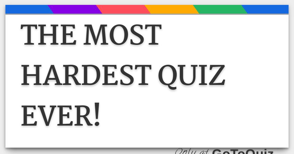 Most Difficult Quiz Ever at Gary Macarthur blog