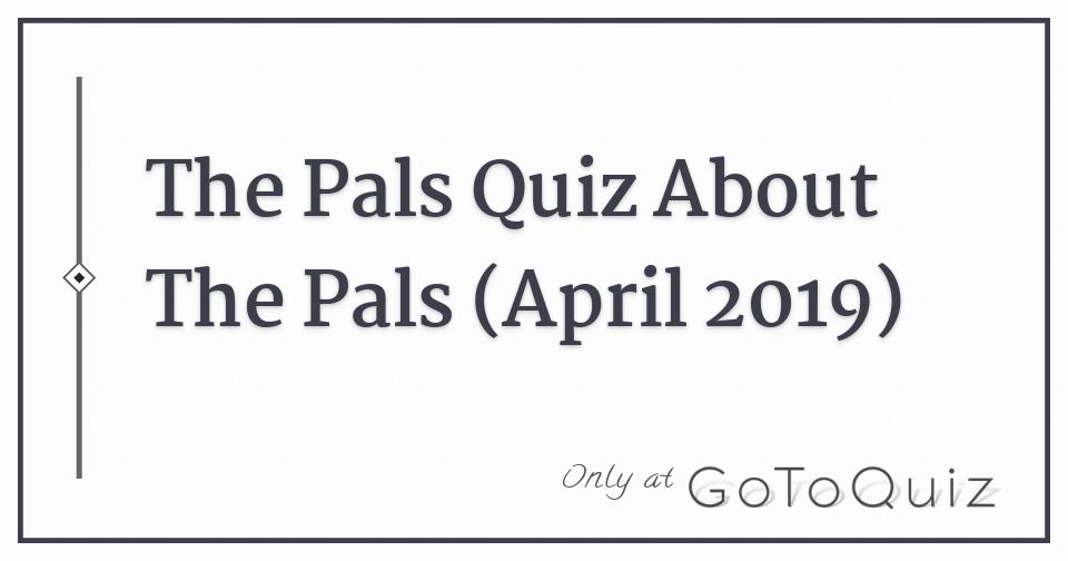 The Pals Quiz About The Pals April 2019 - roblox pals quiz
