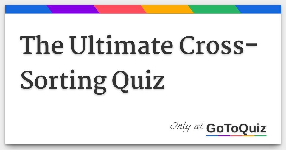 The Ultimate Cross-Sorting Quiz