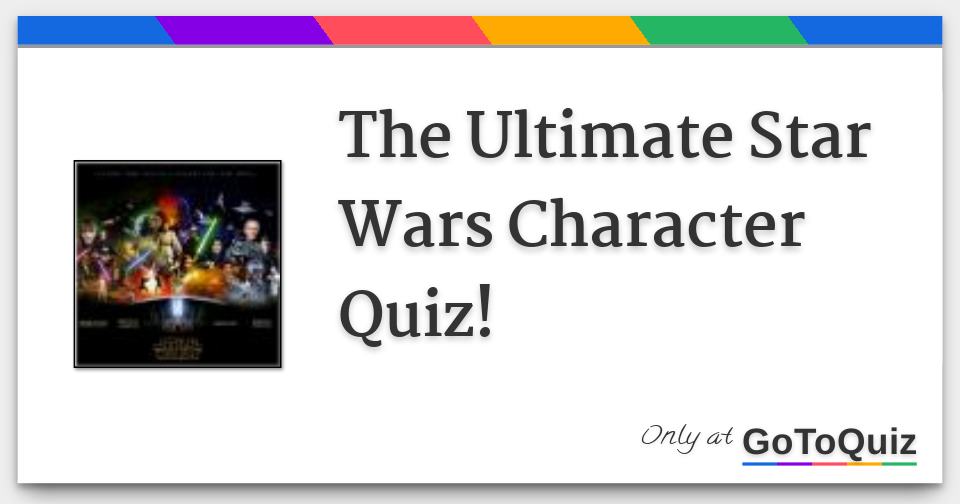 The Ultimate Star Wars Character Quiz!