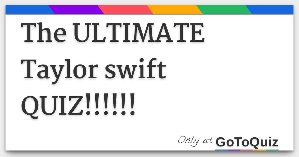 The ULTIMATE Taylor swift QUIZ!!!!!!