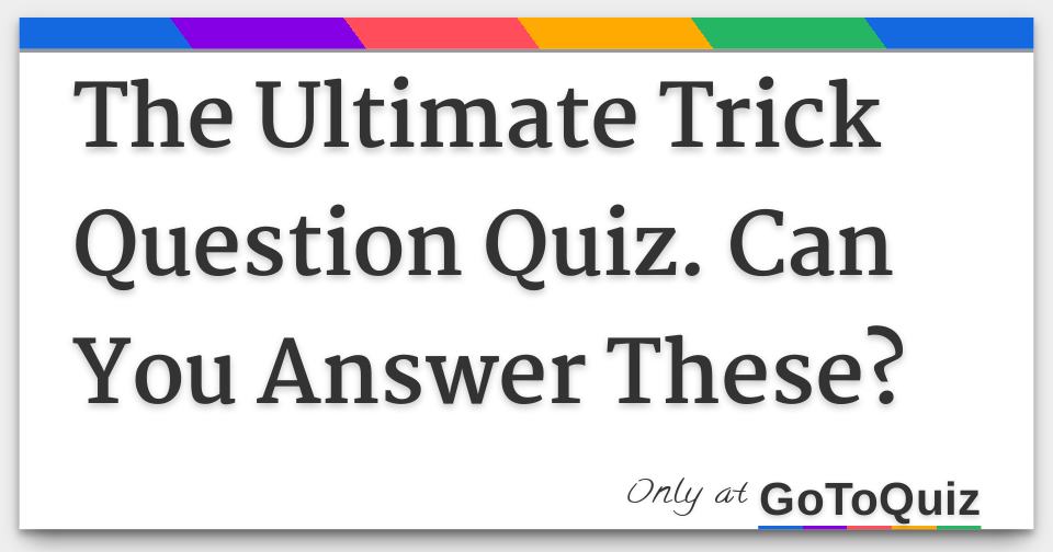 The Ultimate Trick Question Quiz. Can You Answer These?