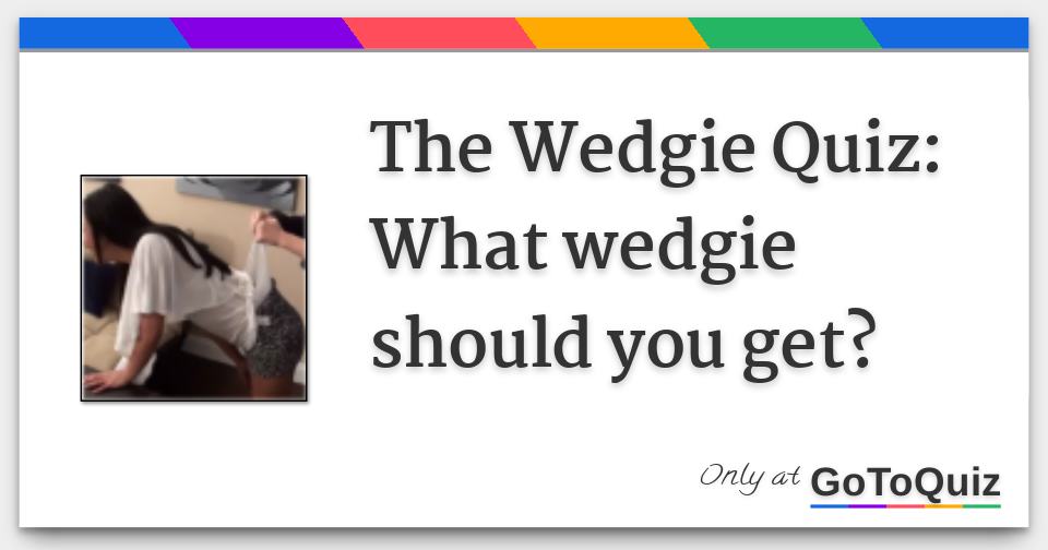 wedgie boy quiz