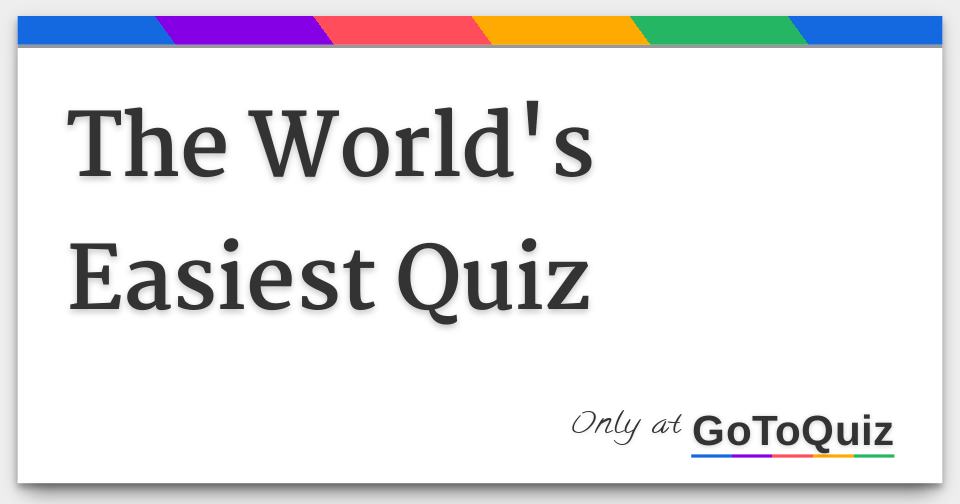 Easiest Quiz In The World