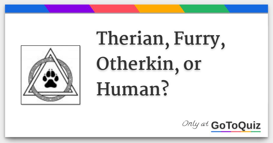 Therian, Furry, Otherkin, or Human?