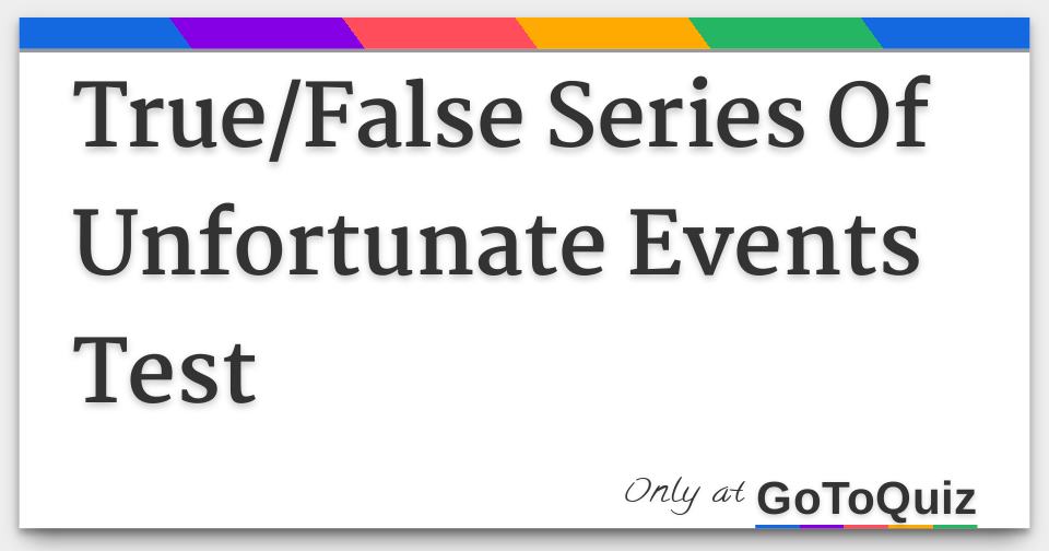 True False Series Of Unfortunate Events Test