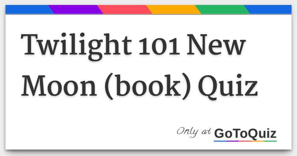 Twilight 101 New Moon Book Quiz