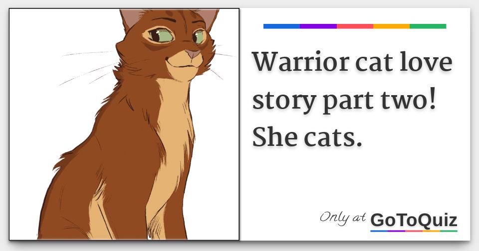 Warrior cat love story part two! She cats.