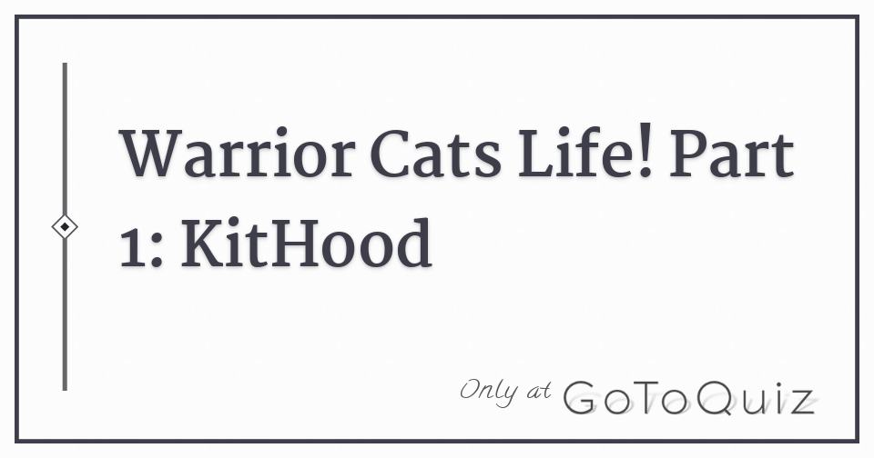 Warrior Cats Life Part 1 Kithood