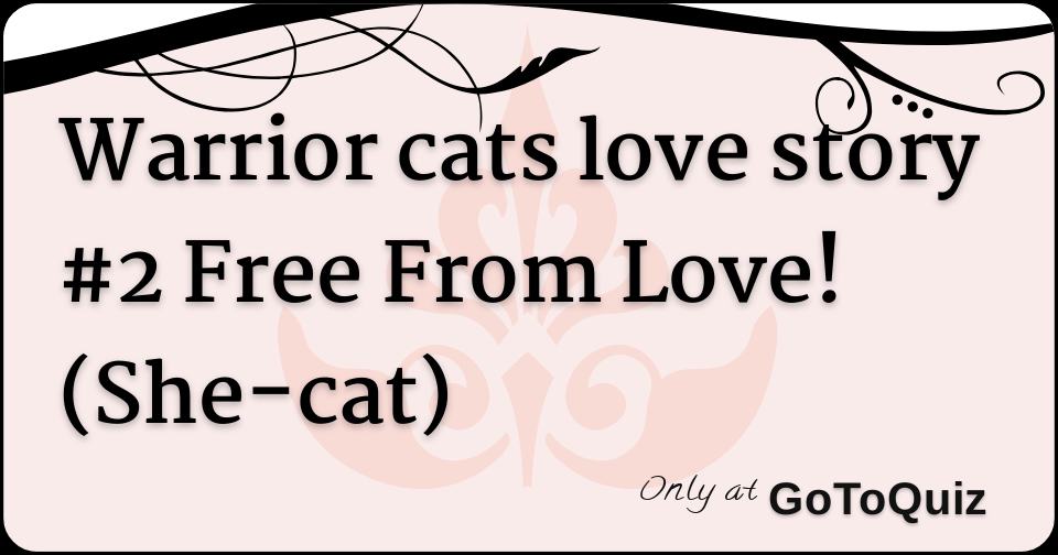 Warrior Cats Love Story 2 Free From Love She Cat