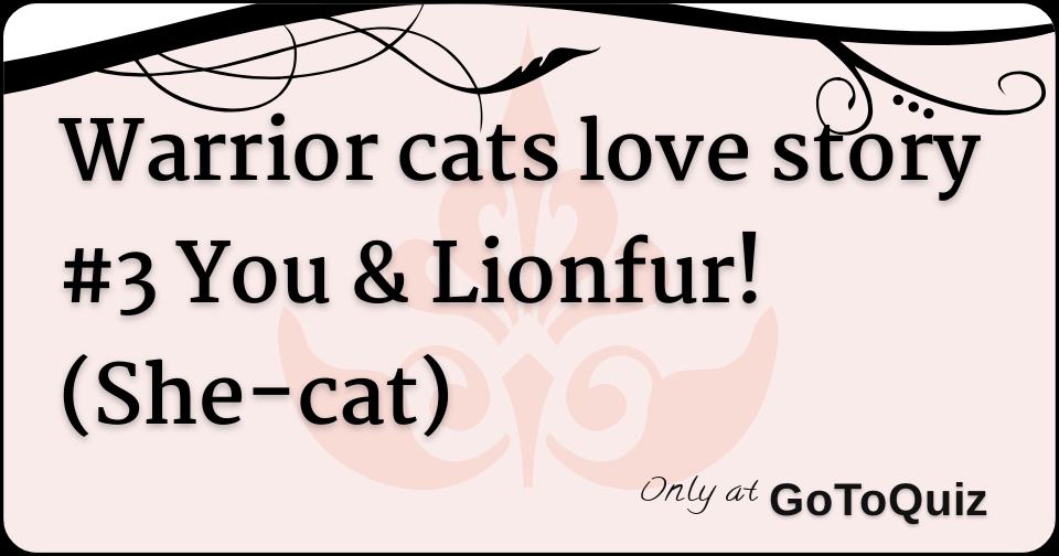 Warrior Cats Love Story 3 You Lionfur She Cat