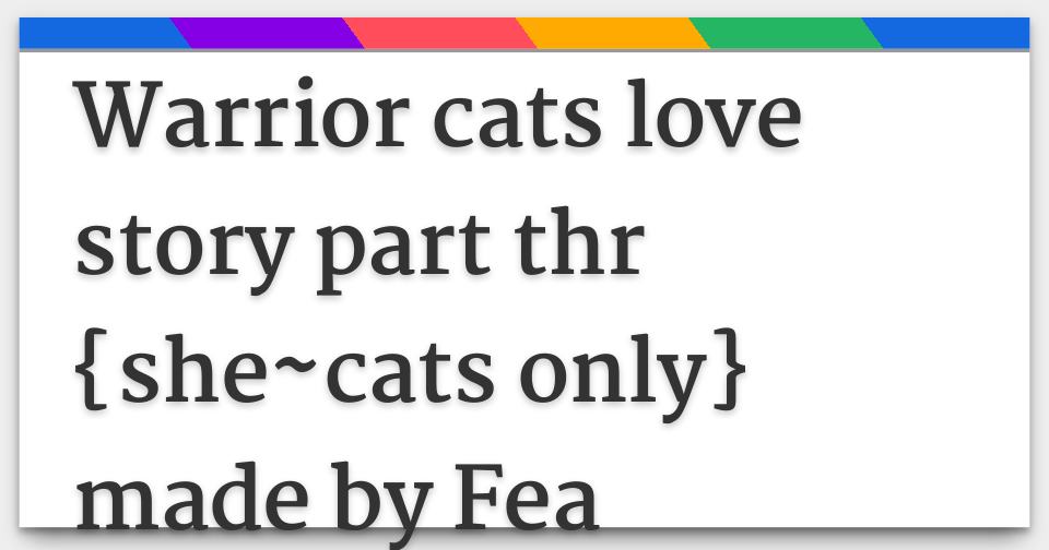 Warrior Cats Love Story Part Thr She Cats Only Made By Fea