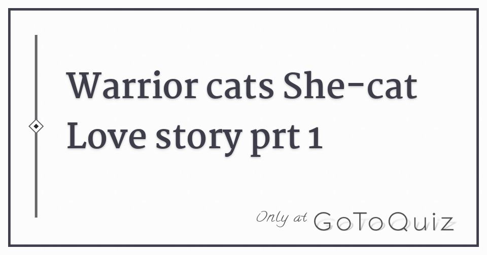 Warrior Cats She Cat Love Story Prt 1