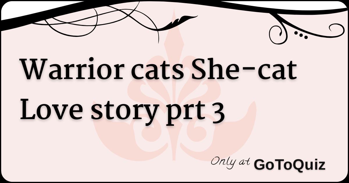 Warrior Cats She Cat Love Story Prt 3